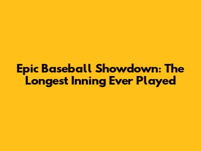 Epic Baseball Showdown: The Longest Inning Ever Played