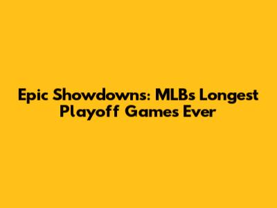 Epic Showdowns: MLB's Longest Playoff Games Ever