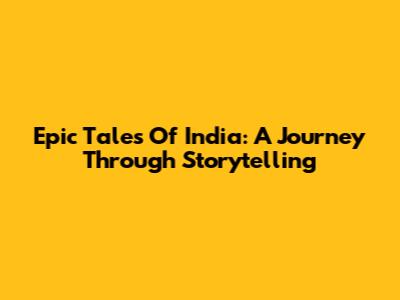 Epic Tales Of India: A Journey Through Storytelling