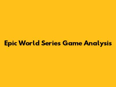 Epic World Series Game Analysis