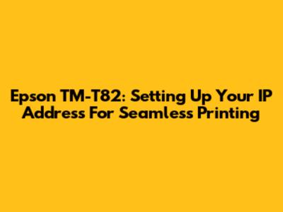 Epson TM-T82: Setting Up Your IP Address For Seamless Printing