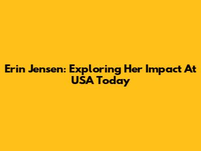 Erin Jensen: Exploring Her Impact At USA Today