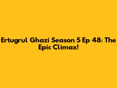 Ertugrul Ghazi Season 5 Ep 48: The Epic Climax!