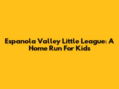 Espanola Valley Little League: A Home Run For Kids