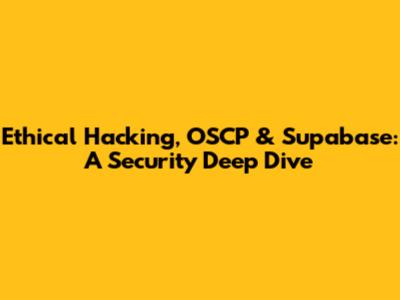 Ethical Hacking, OSCP & Supabase: A Security Deep Dive