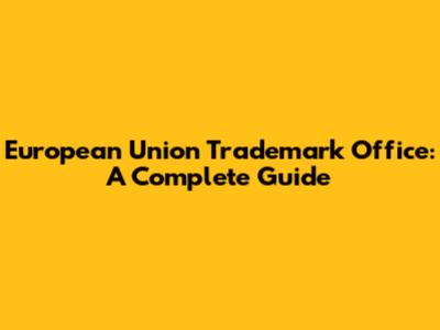 European Union Trademark Office: A Complete Guide