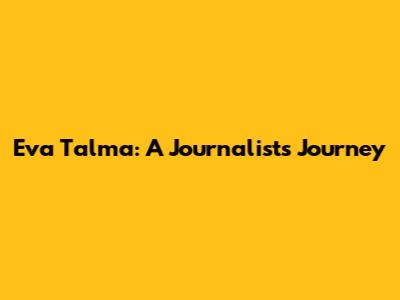 Eva Talma: A Journalist's Journey