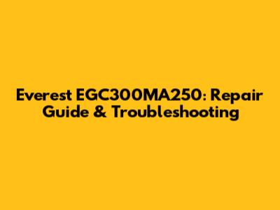 Everest EGC300MA250: Repair Guide & Troubleshooting