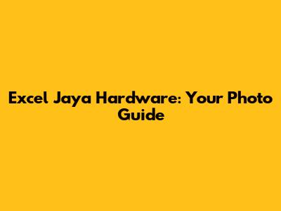 Excel Jaya Hardware: Your Photo Guide