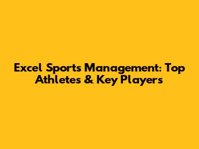 Excel Sports Management: Top Athletes & Key Players