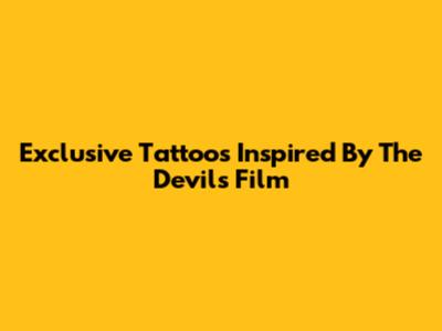Exclusive Tattoos Inspired By 'The Devil's' Film