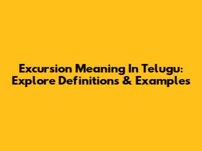 Excursion Meaning In Telugu: Explore Definitions & Examples