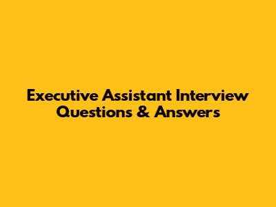 Executive Assistant Interview Questions & Answers