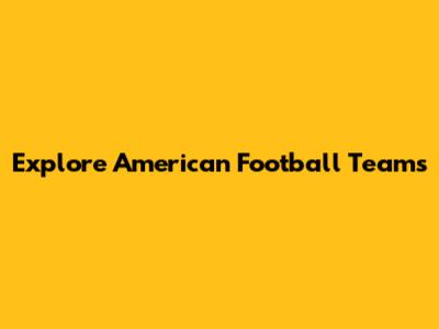 Explore American Football Teams