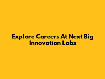 Explore Careers At Next Big Innovation Labs