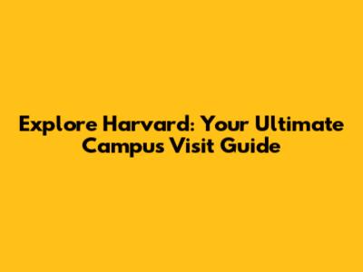 Explore Harvard: Your Ultimate Campus Visit Guide