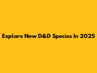 Explore New D&D Species In 2025