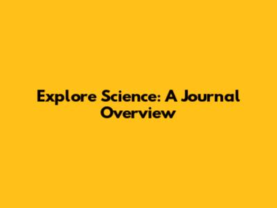 Explore Science: A Journal Overview