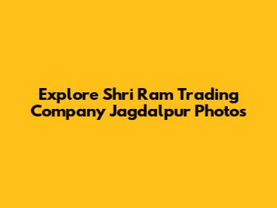 Explore Shri Ram Trading Company Jagdalpur Photos