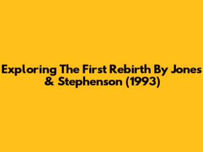 Exploring 'The First Rebirth' By Jones & Stephenson (1993)