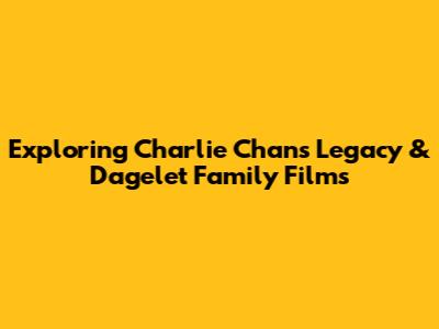Exploring Charlie Chan's Legacy & Dagelet Family Films