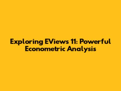 Exploring EViews 11: Powerful Econometric Analysis
