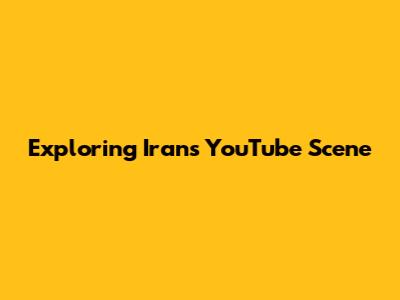 Exploring Iran's YouTube Scene