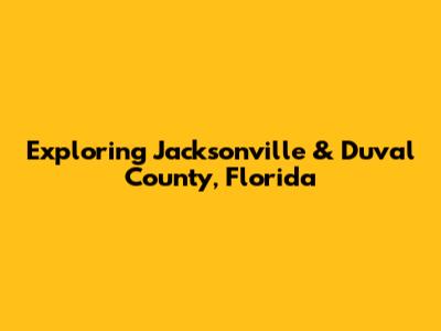 Exploring Jacksonville & Duval County, Florida