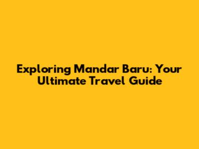 Exploring Mandar Baru: Your Ultimate Travel Guide