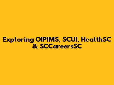 Exploring OIPIMS, SCUI, HealthSC & SCCareersSC