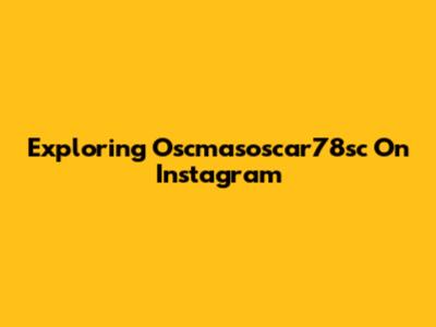 Exploring Oscmasoscar78sc On Instagram