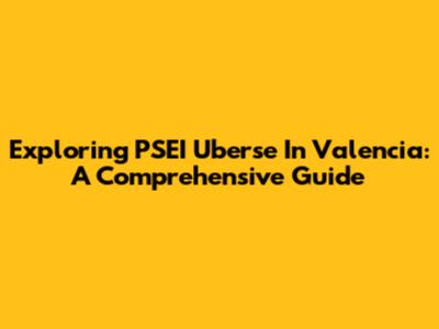 Exploring PSEI Uberse In Valencia: A Comprehensive Guide