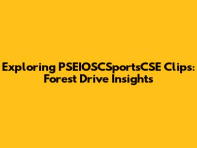 Exploring PSEIOSCSportsCSE Clips: Forest Drive Insights
