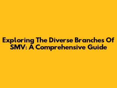 Exploring The Diverse Branches Of SMV: A Comprehensive Guide