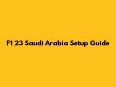 F1 23 Saudi Arabia Setup Guide