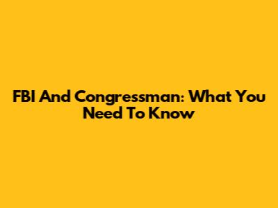 FBI And Congressman: What You Need To Know