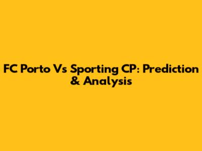 FC Porto Vs Sporting CP: Prediction & Analysis