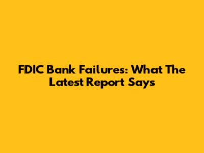FDIC Bank Failures: What The Latest Report Says