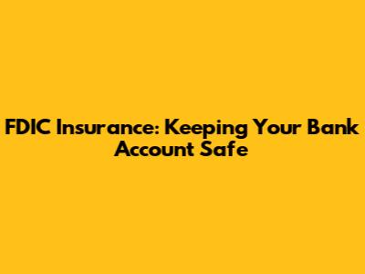 FDIC Insurance: Keeping Your Bank Account Safe