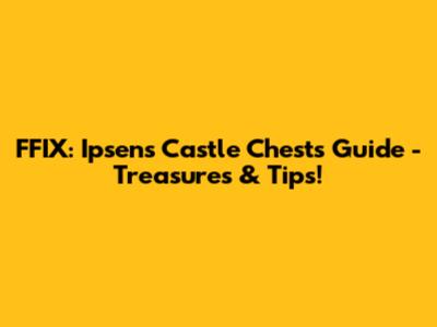 FFIX: Ipsen's Castle Chests Guide - Treasures & Tips!