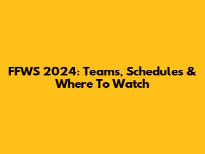 FFWS 2024: Teams, Schedules & Where To Watch