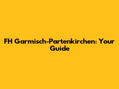 FH Garmisch-Partenkirchen: Your Guide