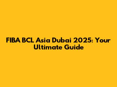 FIBA BCL Asia Dubai 2025: Your Ultimate Guide