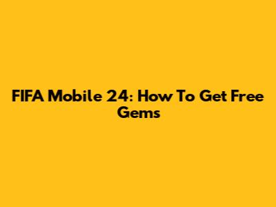 FIFA Mobile 24: How To Get Free Gems