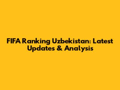 FIFA Ranking Uzbekistan: Latest Updates & Analysis