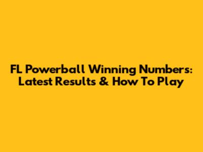 FL Powerball Winning Numbers: Latest Results & How To Play