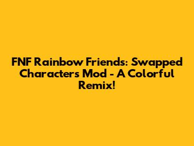 FNF Rainbow Friends: Swapped Characters Mod - A Colorful Remix!