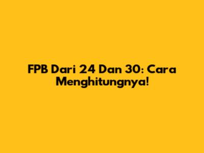 FPB Dari 24 Dan 30: Cara Menghitungnya!