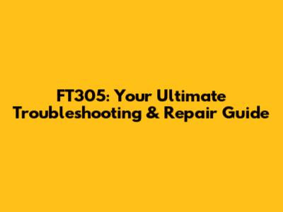 FT305: Your Ultimate Troubleshooting & Repair Guide