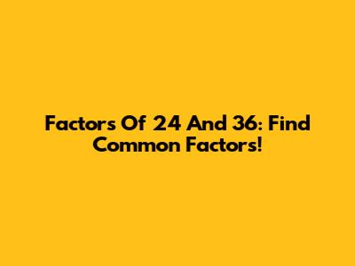 Factors Of 24 And 36: Find Common Factors!